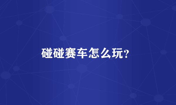 碰碰赛车怎么玩？
