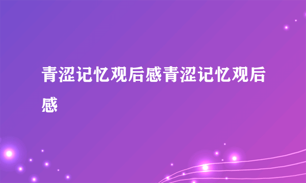 青涩记忆观后感青涩记忆观后感