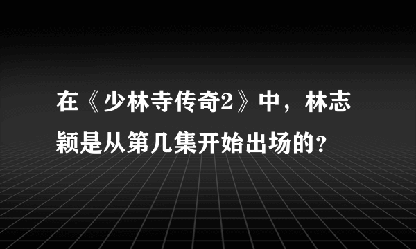 在《少林寺传奇2》中，林志颖是从第几集开始出场的？