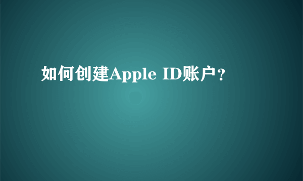 如何创建Apple ID账户？