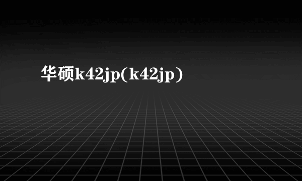 华硕k42jp(k42jp)