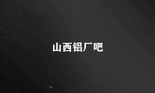 山西铝厂吧