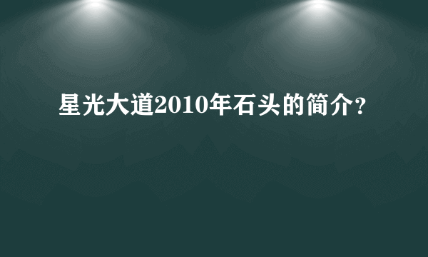 星光大道2010年石头的简介？
