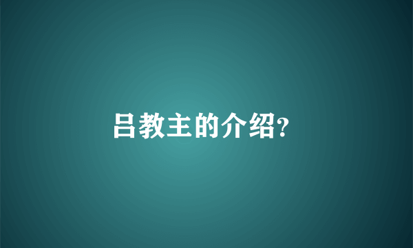 吕教主的介绍？