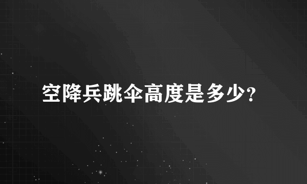 空降兵跳伞高度是多少？