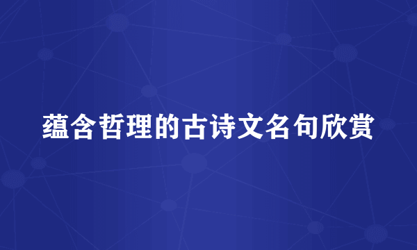 蕴含哲理的古诗文名句欣赏