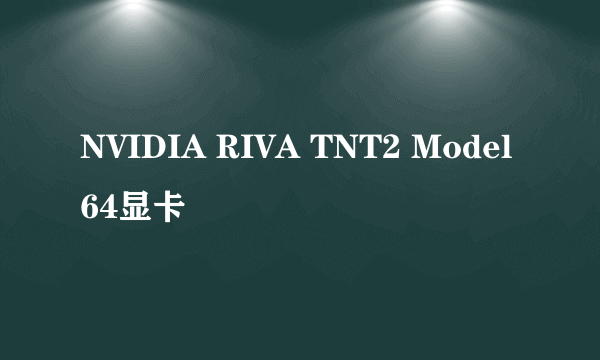 NVIDIA RIVA TNT2 Model64显卡