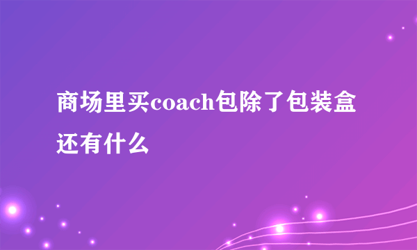 商场里买coach包除了包装盒还有什么