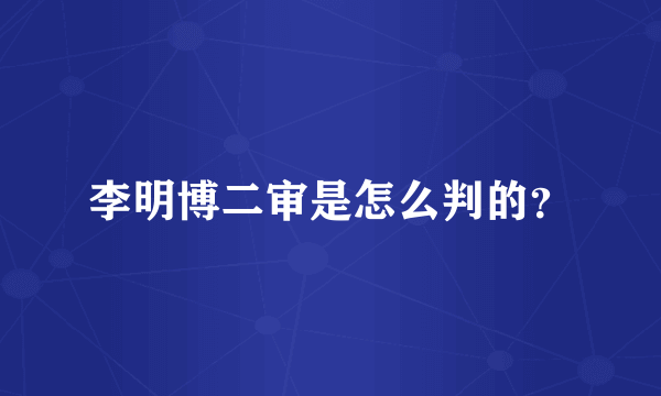 李明博二审是怎么判的？