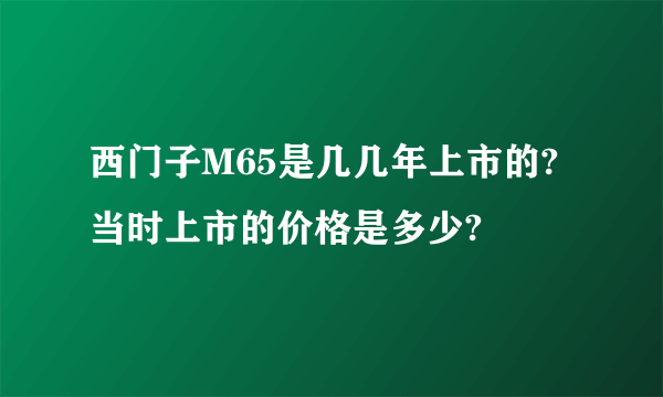 西门子M65是几几年上市的?当时上市的价格是多少?