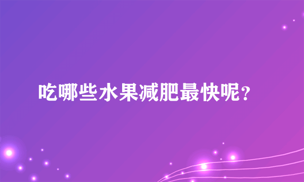 吃哪些水果减肥最快呢？ 
