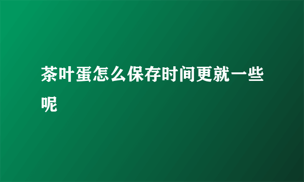 茶叶蛋怎么保存时间更就一些呢