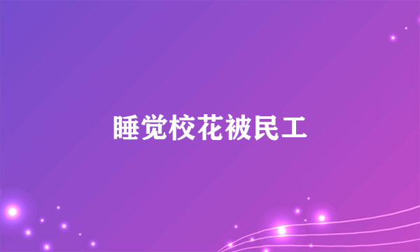 睡觉校花被民工