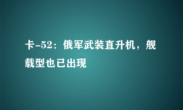 卡-52：俄军武装直升机，舰载型也已出现