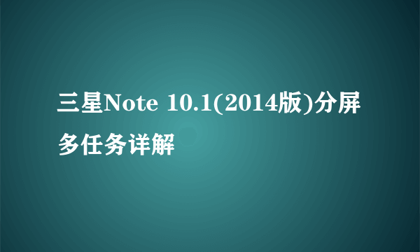 三星Note 10.1(2014版)分屏多任务详解