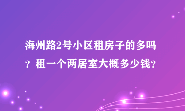 海州路2号小区租房子的多吗？租一个两居室大概多少钱？