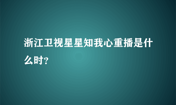 浙江卫视星星知我心重播是什么时？