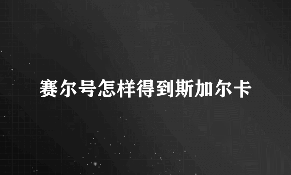 赛尔号怎样得到斯加尔卡