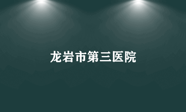 龙岩市第三医院