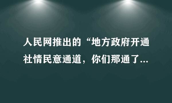 人民网推出的“地方政府开通社情民意通道，你们那通了吗”网络调查，反响强烈。政府开通社情民意通道的积极意义在于（   ）①方便听民声、聚民意、解民忧②有利于保障人民直接行使民主权利③有利于实现公民的基本政治权利④是人民行使当家作主权利的具体体现A.①②   B.①④C.③④   D.②④
