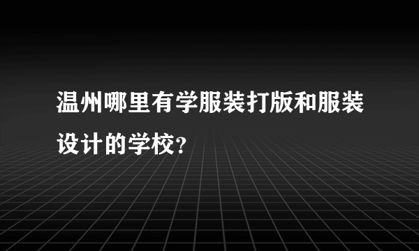 温州哪里有学服装打版和服装设计的学校？