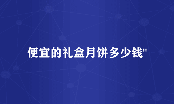 便宜的礼盒月饼多少钱