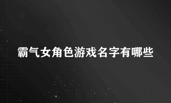 霸气女角色游戏名字有哪些