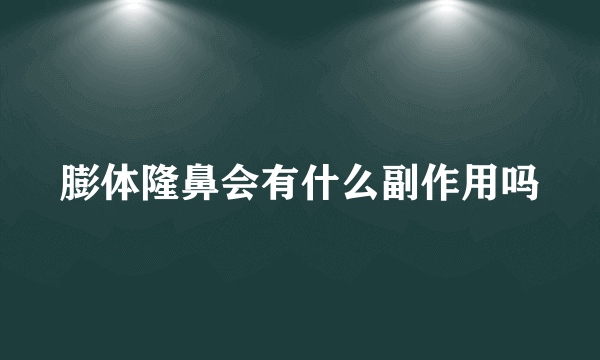 膨体隆鼻会有什么副作用吗