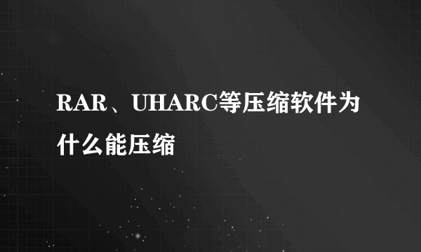RAR、UHARC等压缩软件为什么能压缩