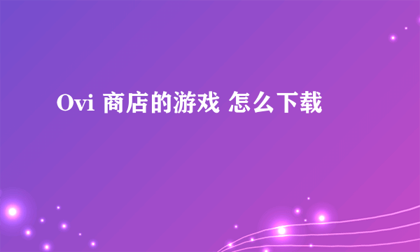 Ovi 商店的游戏 怎么下载