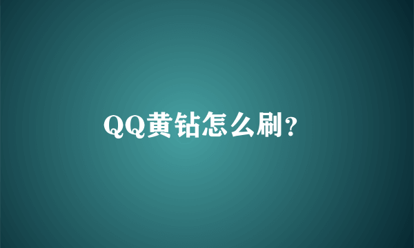 QQ黄钻怎么刷？