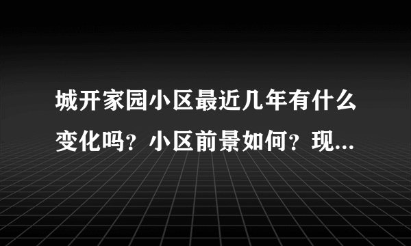城开家园小区最近几年有什么变化吗？小区前景如何？现在还值得入手吗？