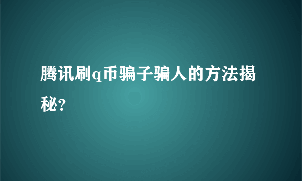 腾讯刷q币骗子骗人的方法揭秘？