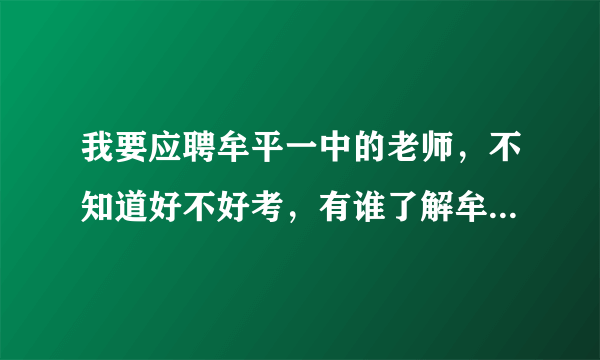 我要应聘牟平一中的老师，不知道好不好考，有谁了解牟平一中现在老师的待遇怎样。最好详细点。谢谢 各位大