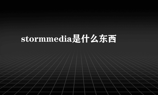 stormmedia是什么东西