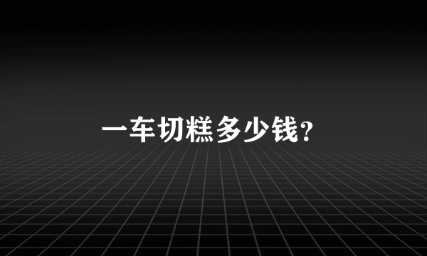 一车切糕多少钱？