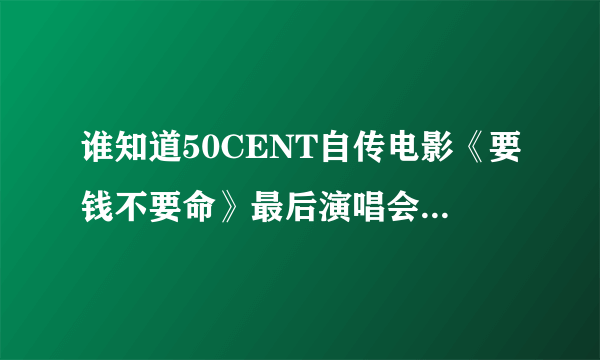 谁知道50CENT自传电影《要钱不要命》最后演唱会的那首歌叫什么