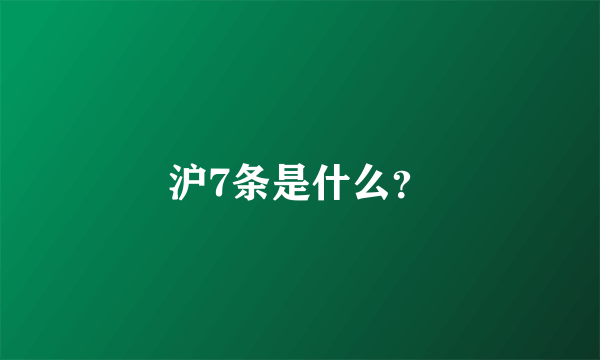沪7条是什么？