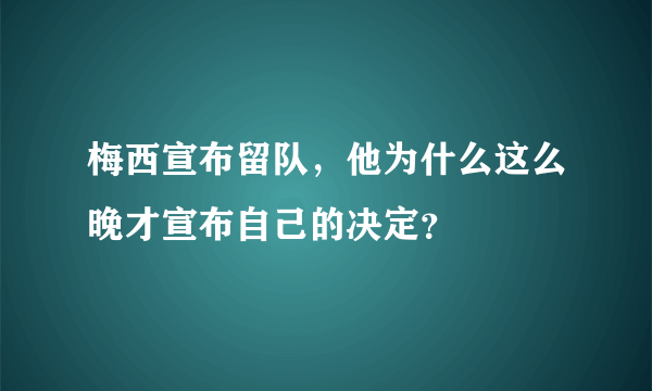 梅西宣布留队，他为什么这么晚才宣布自己的决定？
