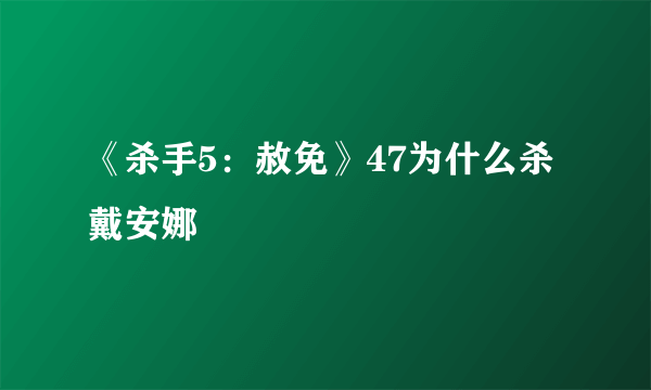 《杀手5：赦免》47为什么杀戴安娜