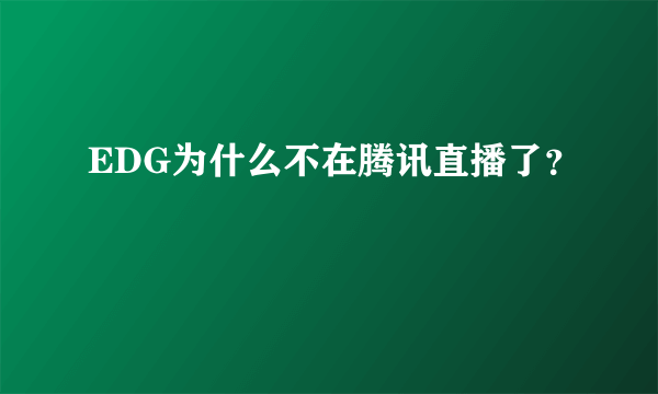 EDG为什么不在腾讯直播了？