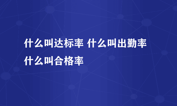 什么叫达标率 什么叫出勤率 什么叫合格率