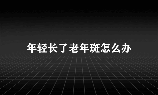 年轻长了老年斑怎么办