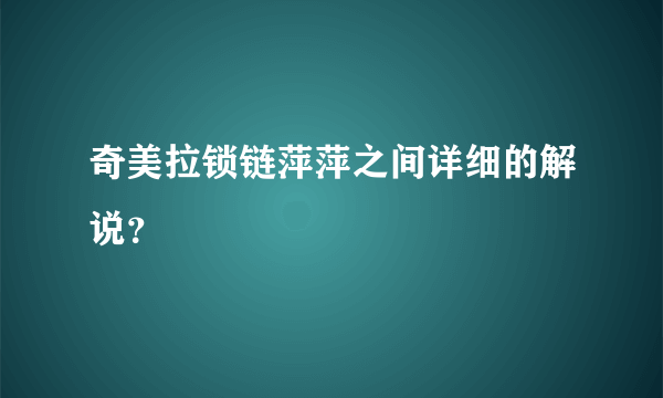 奇美拉锁链萍萍之间详细的解说？