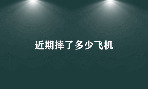 近期摔了多少飞机