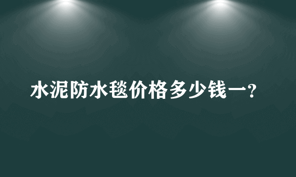 水泥防水毯价格多少钱一？