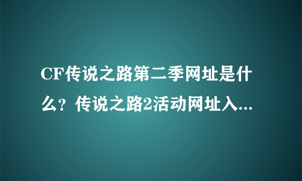 CF传说之路第二季网址是什么？传说之路2活动网址入口[多图]
