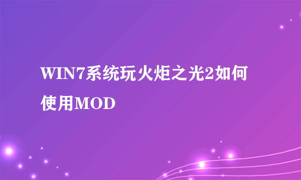 WIN7系统玩火炬之光2如何使用MOD