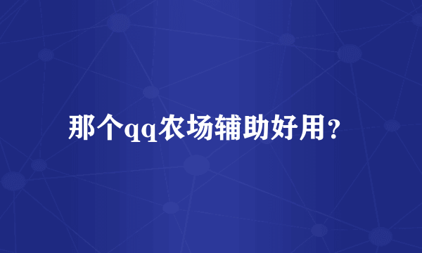 那个qq农场辅助好用？