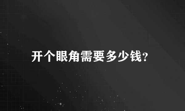 开个眼角需要多少钱？